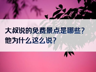 大叔说的免费景点是哪些？他为什么这么说？
