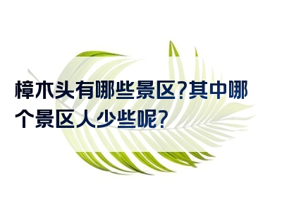 樟木头有哪些景区？其中哪个景区人少些呢？