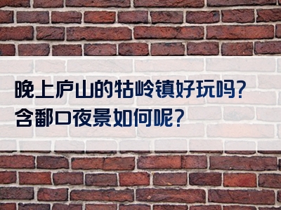 晚上庐山的牯岭镇好玩吗？含鄱口夜景如何呢？