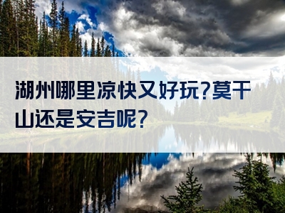 湖州哪里凉快又好玩？莫干山还是安吉呢？