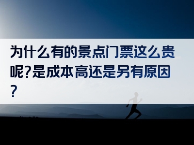 为什么有的景点门票这么贵呢？是成本高还是另有原因？