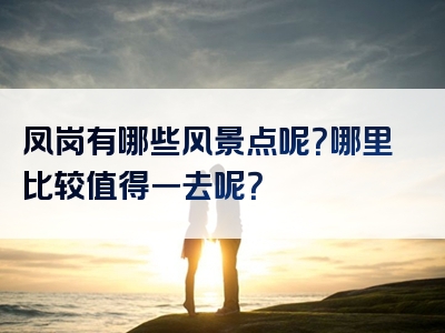 凤岗有哪些风景点呢？哪里比较值得一去呢？