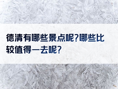 德清有哪些景点呢？哪些比较值得一去呢？