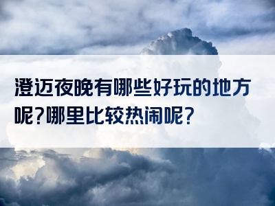 澄迈夜晚有哪些好玩的地方呢？哪里比较热闹呢？