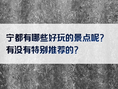 宁都有哪些好玩的景点呢？有没有特别推荐的？