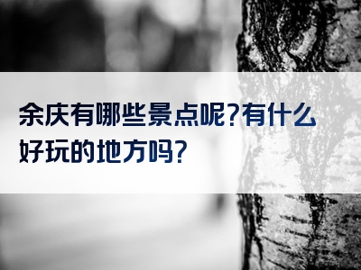 余庆有哪些景点呢？有什么好玩的地方吗？