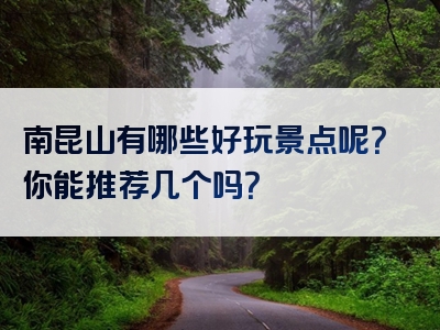 南昆山有哪些好玩景点呢？你能推荐几个吗？