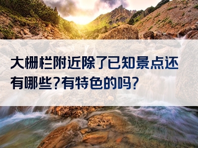 大栅栏附近除了已知景点还有哪些？有特色的吗？