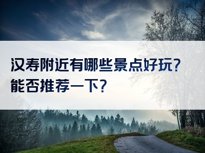 汉寿附近有哪些景点好玩？能否推荐一下？