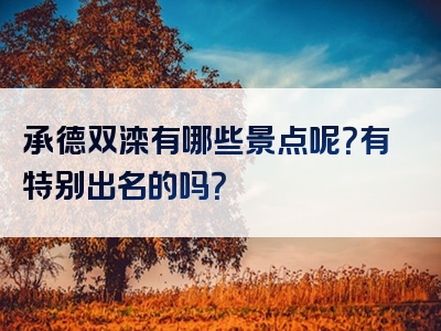 承德双滦有哪些景点呢？有特别出名的吗？