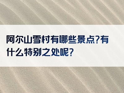 阿尔山雪村有哪些景点？有什么特别之处呢？