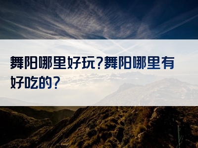 舞阳哪里好玩？舞阳哪里有好吃的？