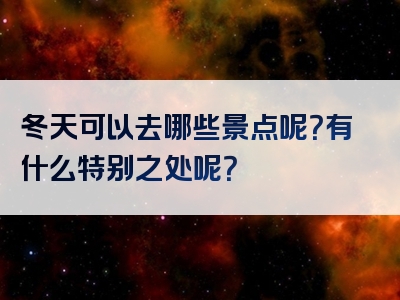 冬天可以去哪些景点呢？有什么特别之处呢？