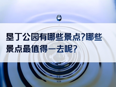 垦丁公园有哪些景点？哪些景点最值得一去呢？