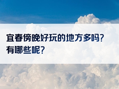 宜春傍晚好玩的地方多吗？有哪些呢？