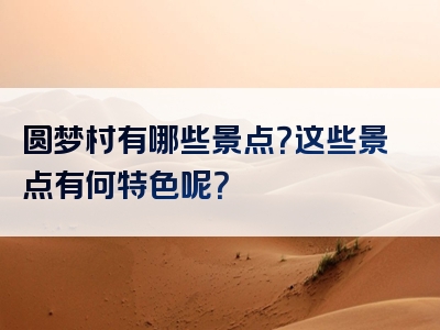 圆梦村有哪些景点？这些景点有何特色呢？