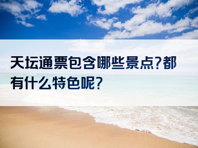 天坛通票包含哪些景点？都有什么特色呢？