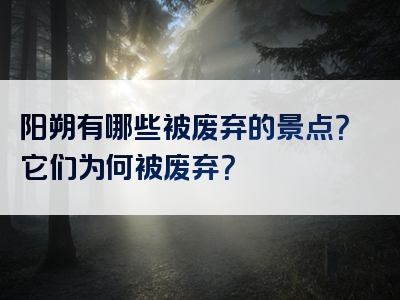 阳朔有哪些被废弃的景点？它们为何被废弃？