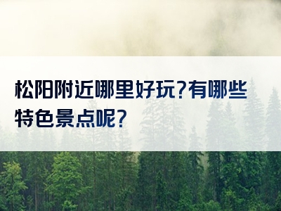 松阳附近哪里好玩？有哪些特色景点呢？