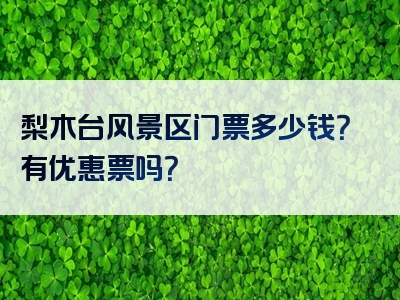梨木台风景区门票多少钱？有优惠票吗？