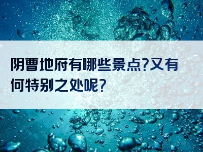 阴曹地府有哪些景点？又有何特别之处呢？