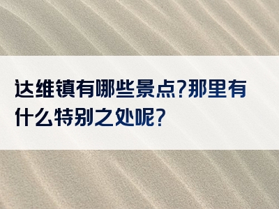 达维镇有哪些景点？那里有什么特别之处呢？