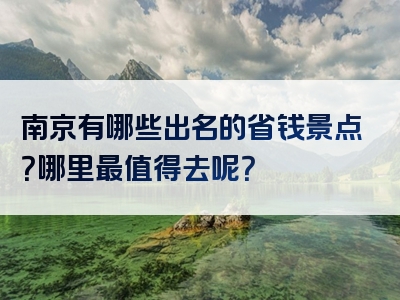 南京有哪些出名的省钱景点？哪里最值得去呢？