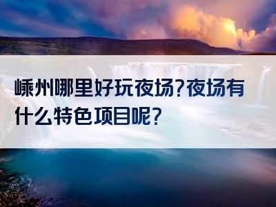 嵊州哪里好玩夜场？夜场有什么特色项目呢？
