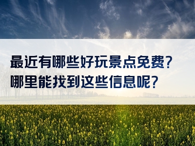 最近有哪些好玩景点免费？哪里能找到这些信息呢？