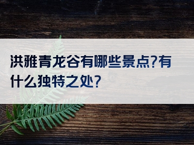 洪雅青龙谷有哪些景点？有什么独特之处？