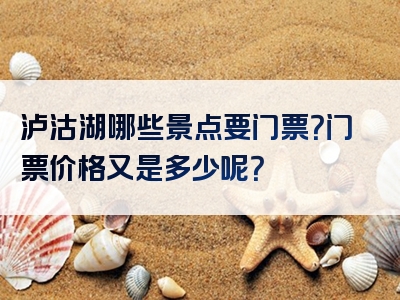 泸沽湖哪些景点要门票？门票价格又是多少呢？