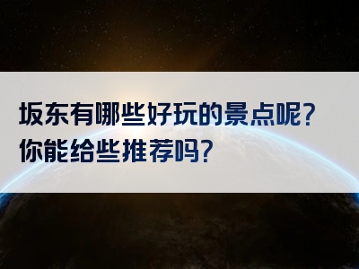 坂东有哪些好玩的景点呢？你能给些推荐吗？