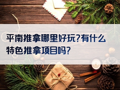 平南推拿哪里好玩？有什么特色推拿项目吗？