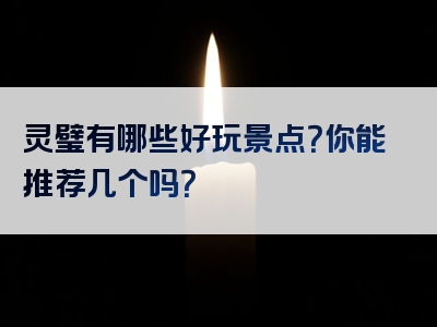 灵璧有哪些好玩景点？你能推荐几个吗？