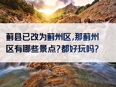 蓟县已改为蓟州区，那蓟州区有哪些景点？都好玩吗？