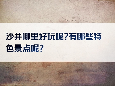 沙井哪里好玩呢？有哪些特色景点呢？