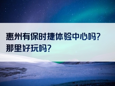 惠州有保时捷体验中心吗？那里好玩吗？