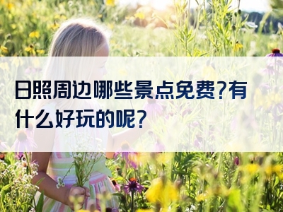 日照周边哪些景点免费？有什么好玩的呢？