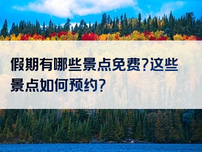 假期有哪些景点免费？这些景点如何预约？