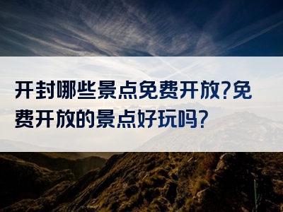 开封哪些景点免费开放？免费开放的景点好玩吗？