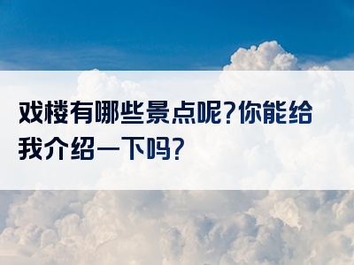 戏楼有哪些景点呢？你能给我介绍一下吗？