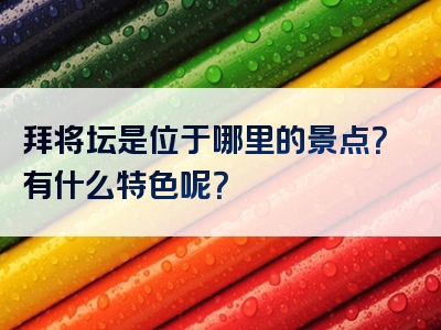 拜将坛是位于哪里的景点？有什么特色呢？