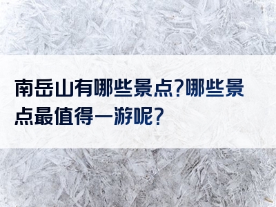 南岳山有哪些景点？哪些景点最值得一游呢？