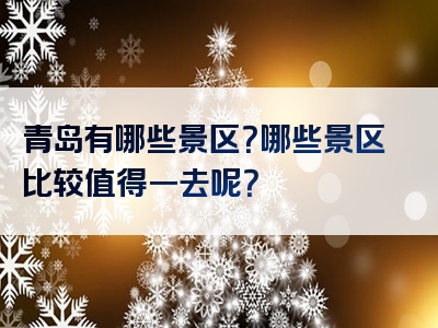 青岛有哪些景区？哪些景区比较值得一去呢？
