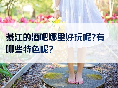 綦江的酒吧哪里好玩呢？有哪些特色呢？