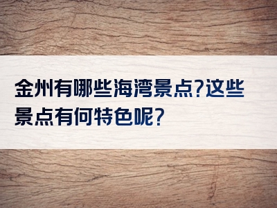 金州有哪些海湾景点？这些景点有何特色呢？