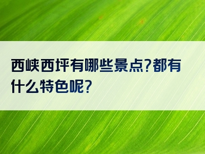 西峡西坪有哪些景点？都有什么特色呢？