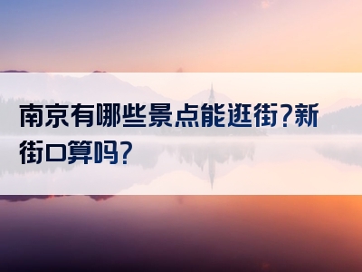 南京有哪些景点能逛街？新街口算吗？