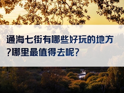 通海七街有哪些好玩的地方？哪里最值得去呢？