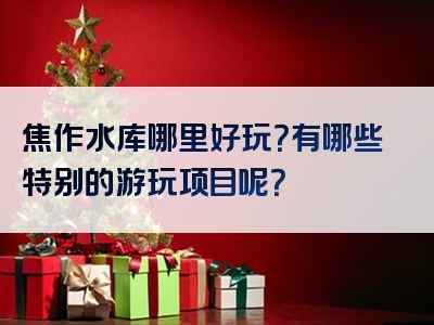 焦作水库哪里好玩？有哪些特别的游玩项目呢？